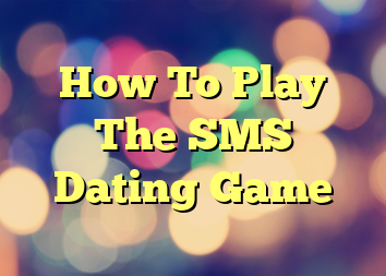 How To Play The SMS Dating Game