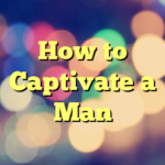 How to Captivate a Man