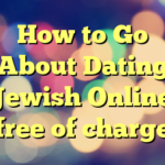 How to Go About Dating Jewish Online free of charge