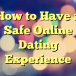 How to Have a Safe Online Dating Experience