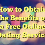 How to Obtain the Benefits of a Free Online Dating Service