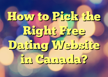 How to Pick the Right Free Dating Website in Canada?