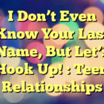 I Don’t Even Know Your Last Name, But Let’s Hook Up! : Teen Relationships