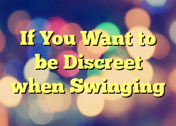 If You Want to be Discreet when Swinging