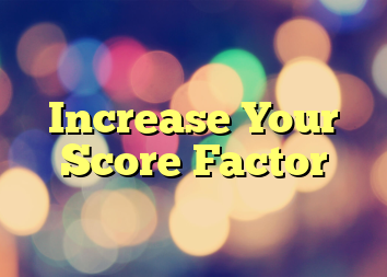 Increase Your Score Factor