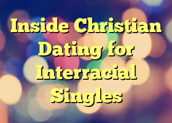 Inside Christian Dating for Interracial Singles