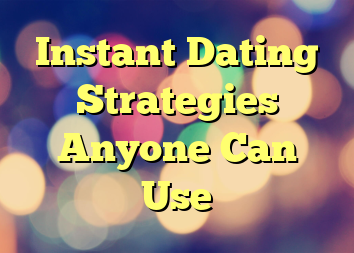 Instant Dating Strategies Anyone Can Use