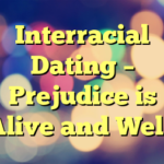 Interracial Dating – Prejudice is Alive and Well!