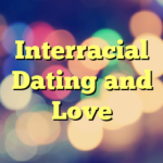 Interracial Dating and Love