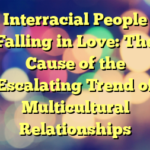 Interracial People Falling in Love: The Cause of the Escalating Trend of Multicultural Relationships