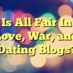 Is All Fair In Love, War, and Dating Blogs?