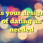 Is your design of dating as needed