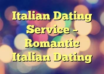 Italian Dating Service – Romantic Italian Dating