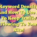 Keyword Density And How To Use It To Keep Traffic Flowing To Your Site!