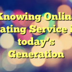 Knowing Online Dating Service in today’s Generation