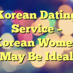 Korean Dating Service – Korean Women May Be Ideal
