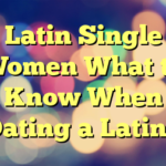 Latin Single Women  What to Know When Dating a Latina