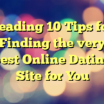 Leading 10 Tips for Finding the very best Online Dating Site for You