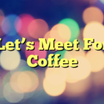 Let’s Meet For Coffee