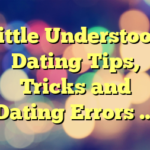 Little Understood Dating Tips, Tricks and Dating Errors …