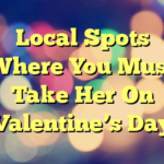 Local Spots Where You Must Take Her On Valentine’s Day