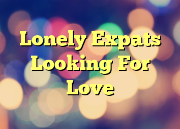 Lonely Expats Looking For Love