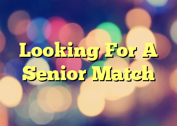 Looking For A Senior Match