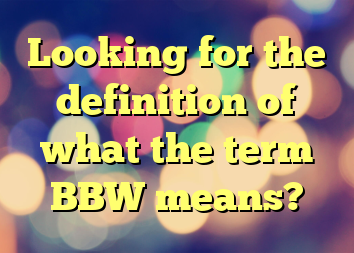 Looking for the definition of what the term BBW means?
