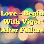 Love – Begin With Vigor After Failure