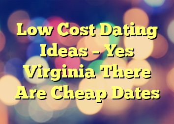 Low Cost Dating Ideas – Yes Virginia There Are Cheap Dates