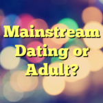 Mainstream Dating or Adult?