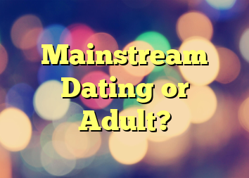 Mainstream Dating or Adult?
