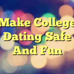 Make College Dating Safe And Fun