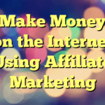 Make Money on the Internet Using Affiliate Marketing