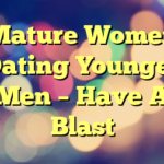 Mature Women Dating Younger Men – Have A Blast
