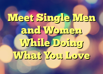 Meet Single Men and Women While Doing What You Love