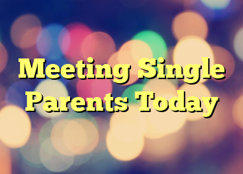 Meeting Single Parents Today