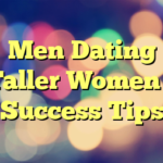 Men Dating Taller Women – Success Tips