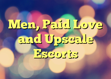 Men, Paid Love and Upscale Escorts