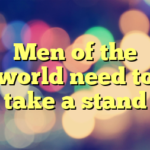 Men of the world need to take a stand