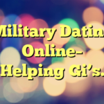 Military Dating Online– Helping Gi’s.