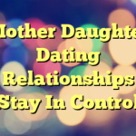 Mother Daughter Dating Relationships Stay In Control