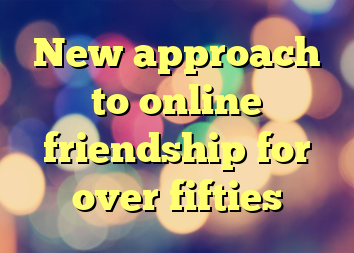 New approach to online friendship for over fifties