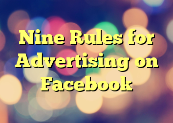 Nine Rules for Advertising on Facebook