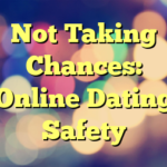 Not Taking Chances: Online Dating Safety