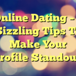 Online Dating – 8 Sizzling Tips To Make Your Profile Standout!