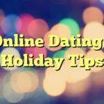 Online Dating – Holiday Tips
