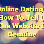 Online Dating – How To Tell If The Website Is Genuine