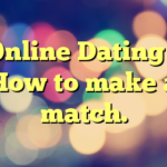 Online Dating – How to make a match.