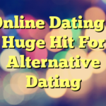 Online Dating – Huge Hit For Alternative Dating